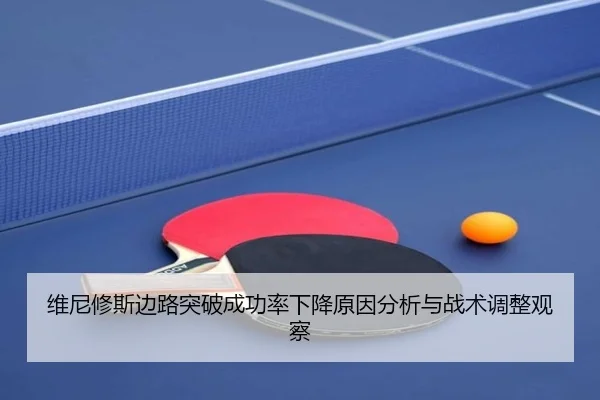 维尼修斯边路突破成功率下降原因分析与战术调整观察
