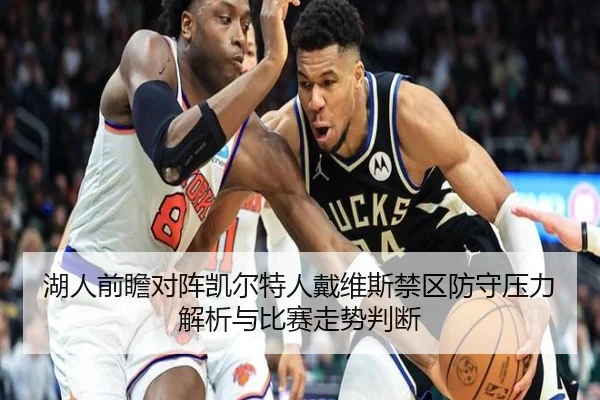 湖人前瞻对阵凯尔特人戴维斯禁区防守压力解析与比赛走势判断