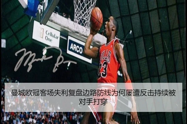 曼城欧冠客场失利复盘边路防线为何屡遭反击持续被对手打穿